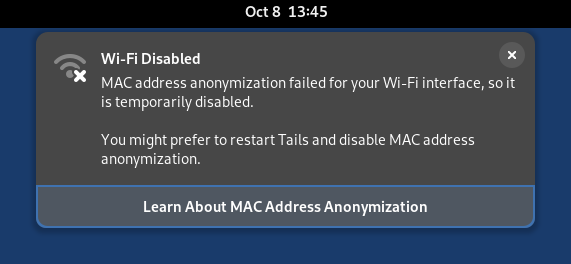 Wi-Fi deaktiviert. Die MAC-Adressanonymisierung für Ihre Wi-Fi-Schnittstelle ist fehlgeschlagen, daher ist sie vorübergehend deaktiviert. Möglicherweise möchten Sie Tails neu starten und die MAC-Adressanonymisierung deaktivieren. Erfahren Sie mehr über die MAC-Adressanonymisierung.